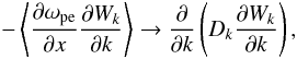 Mathematical equation: \begin{equation} -\left\langle\frac{\partial \omega_{\rm pe}}{\partial x}\frac{\partial W_k}{\partial k}\right\rangle\rightarrow \frac{\partial}{\partial k} \left(D_k \frac{\partial W_k}{\partial k}\right), \end{equation}