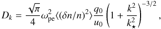 Mathematical equation: \begin{equation} D_{k}=\frac{\sqrt{\pi}}{4} \omega_{\rm pe}^2\langle({\delta n}/n)^2\rangle \frac{q_0}{u_0} \left(1+\frac{k^2}{k_\star^2}\right)^{-3/2}, \label{eq:Diff_k} \end{equation}