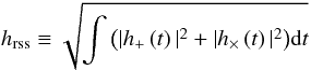 Mathematical equation: \begin{equation} \label{eqn:hrss} h_{\rm rss} \equiv \sqrt{\int{\left(|h_+\left(t\right)|^2 + |h_{\times}\left(t\right)|^2\right)}{\rm d}t} \end{equation}