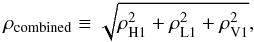 Mathematical equation: \begin{equation} \rho_{\mathrm {combined}} \equiv \sqrt{\rho_{\mathrm H1}^2+\rho_{\mathrm L1}^2+\rho_{\mathrm V1}^2}, \end{equation}