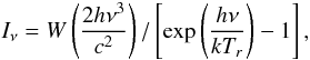 Mathematical equation: \begin{equation} I_{\nu }=W\left( \frac{2h\nu ^{3}}{c^{2}}\right) /\left[ \exp \left( \frac{ h\nu }{kT_{r}}\right) -1\right] , \end{equation}