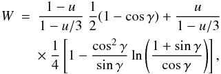 Mathematical equation: \begin{eqnarray} W &=&\frac{1-u}{1-u/3}\ \frac{1}{2}(1-\cos \gamma )+\frac{u}{1-u/3} \\ &&\times \ \frac{1}{4}\left[ 1-\frac{\cos ^{2}\gamma }{\sin \gamma }\ln \left( \frac{1+\sin \gamma }{\cos \gamma }\right) \right] , \nonumber \end{eqnarray}