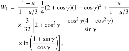 Mathematical equation: \begin{eqnarray} W_{\rm i} &=&\frac{1-u}{1-u/3}~ \frac{1}{4}(2+\cos \gamma )(1-\cos \gamma )^{2}+ \frac{u}{1-u/3} \nonumber \\ &&\times ~\frac{3}{32}\left[ 2+\cos ^{2}\gamma -\frac{\cos^{2}\gamma (4-\cos ^{2}\gamma )}{\sin \gamma }\right. \nonumber \\ &&\left. \times \ln \left( \frac{1+\sin \gamma }{\cos \gamma }\right) \right] , \end{eqnarray}