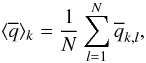 Mathematical equation: \begin{equation} \langle \overline{q} \rangle_k = \frac{1}{N}\sum_{l=1}^{N}\overline{q}_{k,l}, \label{eq_mean} \end{equation}