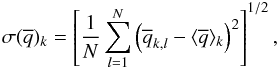 Mathematical equation: \begin{equation} \sigma(\overline{q})_k = \left[ \frac{1}{N}\sum_{l=1}^{N} \left( \overline{q}_{k,l}-\langle \overline{q} \rangle_k \right)^2 \right]^{1/2}, \label{eq_stddev} \end{equation}