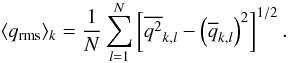 Mathematical equation: \begin{equation} \langle q_{\rm rms}\rangle_k = \frac{1}{N}\sum_{l=1}^{N} \left[ \overline{q^2}_{k,l} -\left(\overline{q}_{k,l}\right)^2 \right]^{1/2}. \label{eq_rms} \end{equation}