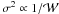 Mathematical equation: \hbox{$\sigma^2 \propto 1/\cal{W}$}