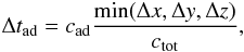 Mathematical equation: \begin{eqnarray} \Delta t_\mathrm{ad}=c_\mathrm{ad}\frac{\min(\Delta x, \Delta y, \Delta z)}{c_\mathrm{tot}}, \end{eqnarray}