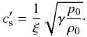 Mathematical equation: \begin{eqnarray} c'_\mathrm{s}=\frac{1}{\xi}\sqrt{\gamma\frac{p_0}{\rho_0}}\cdot \end{eqnarray}