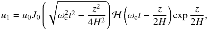 Mathematical equation: \begin{equation} \label{V_1} u_1=u_0J_0\left (\sqrt{\omega^2_{\rm c} t^2-{{z^2}\over {4 H^2}}}\right ){\cal H}\left (\omega_{\rm c} t -{{z}\over {2 H}}\right )\exp{{{z}\over {2 H}}}, \end{equation}