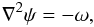 Mathematical equation: \begin{equation} \nabla^2\psi = -\omega, \label{eqn:poisson} \end{equation}