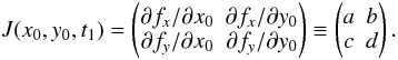 Mathematical equation: \begin{equation} J(x_0,y_0,t_1) = \begin{pmatrix} \partial f_x/\partial x_0 & \partial f_x/\partial y_0\\ \partial f_y/\partial x_0 & \partial f_y/\partial y_0 \end{pmatrix}\equiv \begin{pmatrix} a & b\\ c & d \end{pmatrix}. \end{equation}