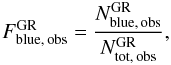 Mathematical equation: \begin{equation} F^{\rm GR}_{\rm blue,\,obs}=\frac{N^{\rm GR}_{\rm blue,\,obs}}{N^{\rm GR}_{\rm tot,\,obs}}, \end{equation}