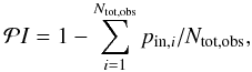 Mathematical equation: \begin{equation} {\mathcal PI} = 1-\sum_{i=1}^{N_{\rm tot,obs}}{p_{{\rm in}, i}/N_{\rm tot,obs}}, \label{eq:f_int_all} \end{equation}