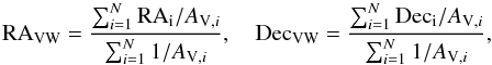 Mathematical equation: \begin{equation} \mathrm{RA_{VW}}=\frac{\sum^N_{i=1}\mathrm{RA_i} / {A_{{\rm V},i}}}{\sum^N_{i=1}1/{A_{{\rm V},i}}}, \quad \mathrm{Dec_{VW}}=\frac{\sum^N_{i=1}\mathrm{Dec_i} / {A_{{\rm V},i}}}{\sum^N_{i=1}1/{A_{{\rm V},i}}}, \label{eq:VW_center} \end{equation}