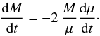 Mathematical equation: \begin{equation} \frac{\mathrm{d} M}{\mathrm{d} t} = - 2\, \frac{M}{\mu} \frac{\mathrm{d} \mu}{\mathrm{d} t} \cdot \label{perteM} \end{equation}
