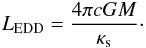 Mathematical equation: \begin{equation} {L_\mathrm{EDD}} = \frac{4\pi cGM}{\kappa_\mathrm{s}} \cdot \label{ledd} \end{equation}