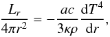 Mathematical equation: \begin{equation} \frac{L_r}{4\pi r^2} =- \frac{ac}{3\kappa\rho}\frac{\mathrm{d}T^4}{\mathrm{d}r}, \end{equation}