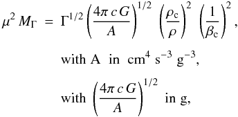 Mathematical equation: \begin{eqnarray} \mu^2 \,M_{\Gamma} &=& \Gamma^{1/2}\left(\frac{4 \pi \,c \,G }{ A} \right)^{1/2}\,\, \left(\frac{\rho_\mathrm{c}}{\rho}\right)^2 \, \, \left(\frac{1}{\beta_{\mathrm{c}}} \right)^2, \label{mucarre1} \notag\\[1.5mm] && \mathrm{with\; A \; \; in \; \; cm^4\; s^{-3}\; g^{-3},} \nonumber \\[1.5mm] && \mathrm{with} \; \left(\frac{4 \pi \,c \,G }{ A} \right)^{1/2} \; \mathrm{in \; g}, \end{eqnarray}