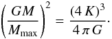 Mathematical equation: \begin{equation} \left(\frac{GM}{M_{\mathrm{max}}}\right)^2 = \frac{(4 \,K)^3}{4 \,\pi \, G} \cdot \end{equation}