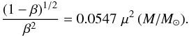 Mathematical equation: \begin{equation} \frac{(1-\beta)^{1/2}}{\beta^2} = 0.0547 \,\, \mu^2 \, (M/M_{\odot}). \label{functionBmu} \end{equation}