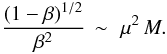 Mathematical equation: \begin{equation} \frac{(1-\beta)^{1/2}}{\beta^2} \, \sim \, \, \mu^2 \, M . \label{functionBmu2} \end{equation}