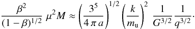 Mathematical equation: \begin{equation} \frac{\beta^2}{(1-\beta)^{1/2}} \; \mu^2 M \approx \left(\frac{3^5}{4 \, \pi \, a}\right)^{1/2} \left(\frac{k} {m_{\mathrm{u}}} \right) ^2 \, \frac{1}{G^{3/2}} \frac{1}{q^{3/2}} \cdot \label{pradm} \end{equation}