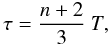 Mathematical equation: \begin{equation} \tau =\frac{n+2}{3}~T, \label{Eq:n_tau} \end{equation}