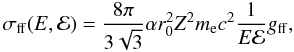 Mathematical equation: \begin{equation} \sigma_\mathrm{ff}(E,{\cal E}) = \frac{8\pi}{3\sqrt{3}}\alpha r_0^2Z^2m_\mathrm{e} c^2\frac{1}{E{\cal E}}g_\mathrm{ff}, \end{equation}