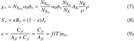 Mathematical equation: \begin{eqnarray} &&\chi_\nu=N_{{\rm X}_{m,i}}\alpha_0\phi_\nu=\frac{N_{{\rm X}_{m,i}}}{N_{{\rm X}_m}} \alpha_0\phi_\nu\frac{N_{{\rm X}_m}}{N_{\rm X}}A_{\rm X}\frac{N_{\rm H}}{\rho}\rho \\[2mm] &&S_\nu=\epsilon B_\nu + (1-\epsilon)J_\nu \\[2mm] &&\epsilon=\frac{C_{ji}}{A_{ji}+C_{ji}}\approx\frac{C_{ji}}{A_{ji}}=f(T)n_{\rm e}, \end{eqnarray}