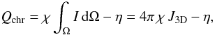 Mathematical equation: \begin{equation} Q_{\rm chr} = \chi \int_\Omega I \dd \Omega - \eta = 4 \pi \, \chi \, J_\mathrm{3D} -\eta, \label{eq:chromheat} \end{equation}