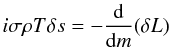Mathematical equation: \begin{equation} \label{equa14} i \sigma \rho T \delta s = - \frac{{\rm d}}{{\rm d}m}(\delta L) \end{equation}