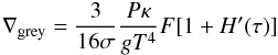 Mathematical equation: \begin{equation} \label{eq2} \nabla_{\rm grey} = \frac{3}{16\sigma} \frac{P \kappa}{g T^4} F [1+H'(\tau)] \end{equation}