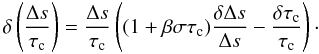 Mathematical equation: \begin{equation} \label{eq13} \delta \left( \frac{\Delta s}{\tau_{\rm c}} \right) = \frac{\Delta s}{\tau_{\rm c}} \left( (1+ \beta \sigma \tau_{\rm c}) \frac{\delta \Delta s}{\Delta s} - \frac{\delta \tau_{\rm c}}{\tau_{\rm c}} \right)\cdot \end{equation}