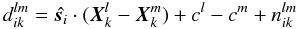 Mathematical equation: \appendix \setcounter{section}{1} \begin{equation} \label{eq:2} d_{ik}^{lm}=\hat{\vec s_i}\cdot (\vec X_{k}^{l}-\vec X_{k}^{m})+c^l-c^m+n^{lm}_{ik} \end{equation}