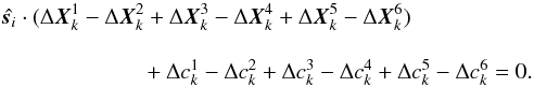 Mathematical equation: \appendix \setcounter{section}{1} \begin{eqnarray} \label{eq:9} \hat{\vec s_i}\cdot (\Delta\vec X^1_k-\Delta\vec X^2_k+\Delta\vec X^3_k-\Delta\vec X^4_k+ \Delta\vec X^5_k-\Delta\vec X^6_k)\nonumber\\[3mm] +\Delta c^1_k-\Delta c^2_k+\Delta c^3_k-\Delta c^4_k+ \Delta c^5_k-\Delta c^6_k=0 . \end{eqnarray}