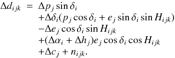 Mathematical equation: \begin{equation} \begin{array}{ccl} \Delta d_{ijk}&=&\Delta p_j\sin\delta_i\\ &&+ \Delta\delta_i(p_j\cos\delta_i+ e_j\sin\delta_i\sin H_{ijk})\\ &&-\Delta e_j\cos\delta_i\sin H_{ijk}\\ &&+(\Delta\alpha_i+\Delta h_j) e_j\cos\delta_i\cos H_{ijk}\\ &&+\Delta c_j+n_{ijk}. \end{array} \label{eq:differential} \end{equation}