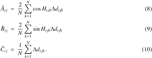 Mathematical equation: \begin{eqnarray} \hat A_{ij}&=&\frac2N\sum_{k=1}^N\cos H_{ijk}\Delta d_{ijk}\\ \hat B_{ij}&=&\frac2N\sum_{k=1}^N\sin H_{ijk}\Delta d_{ijk}\\ \hat C_{ij}&=&\frac1N\sum_{k=1}^N \Delta d_{ijk}. \end{eqnarray}