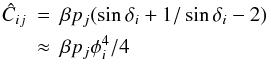 Mathematical equation: \begin{eqnarray} \hat C_{ij}&=& \beta p_j(\sin\delta_i+1/\sin\delta_i-2) \nonumber\\ &\approx& \beta p_j \phi_i^4/4 \end{eqnarray}