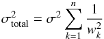 Mathematical equation: $$ \sigma^2_{\rm total}=\sigma^2\sum_{k=1}^n\frac1{w_k^2} $$