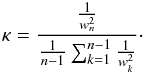 Mathematical equation: \begin{equation} \kappa=\frac{\frac1{w_n^2}}{\frac1{n-1}\sum_{k=1}^{n-1}\frac1{w_k^2}}\cdot \label{eq:kappa} \end{equation}