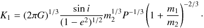 Mathematical equation: \begin{equation} K_1= (2 \pi G)^{1/3} \frac{\sin i}{(1-e^2)^{1/2}} m_2^{1/3} P^{-1/3} \left(1+\frac{m_1}{m_2}\right)^{-2/3}\cdot \end{equation}