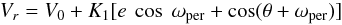 Mathematical equation: \begin{equation} V_r=V_0 + K_1[e~\cos~\omega_{\rm per} + \cos(\theta+\omega_{\rm per})] \end{equation}