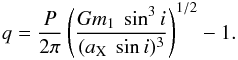 Mathematical equation: \begin{equation} q=\frac{P}{2 \pi} \left(\frac{G m_1~\sin^3i}{(a_{\rm X}~\sin i)^3}\right)^{1/2}-1 . \end{equation}