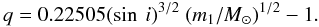 Mathematical equation: \begin{equation} q=0.22505 (\sin~i)^{3/2} ~ (m_1/M_\odot)^{1/2} - 1. \end{equation}