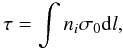 Mathematical equation: \begin{equation} \tau=\int n_i \sigma_0 {\rm d}l, \end{equation}