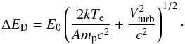 Mathematical equation: \begin{equation} \Delta E_{\mathrm{D}}=E_0\left(\frac{2kT_{\mathrm{e}}}{Am_{\mathrm{p}}c^2}+\frac{V^2_{\mathrm{turb}}}{c^2}\right)^{1/2}\cdot \end{equation}