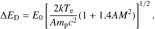 Mathematical equation: \begin{equation} \Delta E_{\mathrm{D}}=E_0\left[\frac{2kT_{\mathrm{e}}}{Am_{\mathrm{p}} c^2}(1+1.4AM^2)\right]^{1/2}. \end{equation}