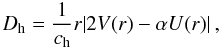 Mathematical equation: \begin{equation} D_{\rm h} = \frac{1}{c_{\rm h}} r |2V(r)-\alpha U(r)|\,, \label{Dhzahn} \end{equation}