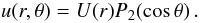 Mathematical equation: \begin{equation} u(r,\theta)=U(r)P_2(\cos \theta)\,. \end{equation}